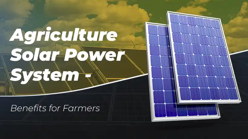 Agriculture Solar Power System- Benefits for Farme